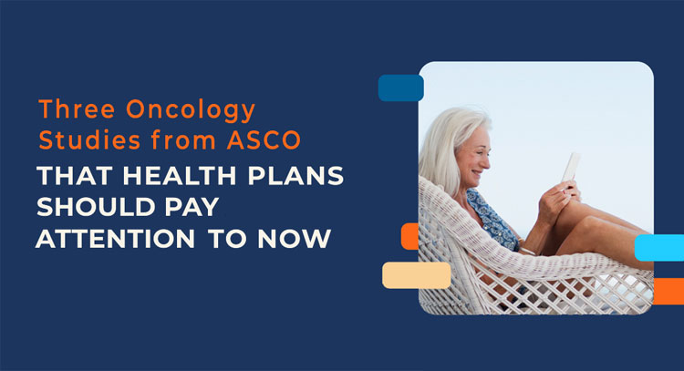 Three Oncology Studies from ASCO that Health Plans Should Pay Attention to Now